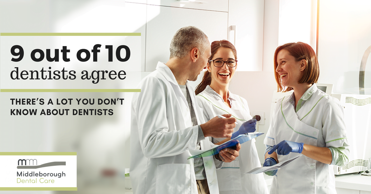 9 out of 10 dentists agree there’s a lot you don’t know about dentists